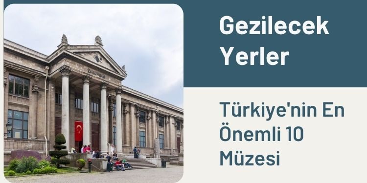 Türkiye'nin En Önemli 10 Müzesi