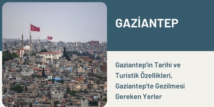 Gaziantep'in Tarihi ve Turistik Özellikleri,
