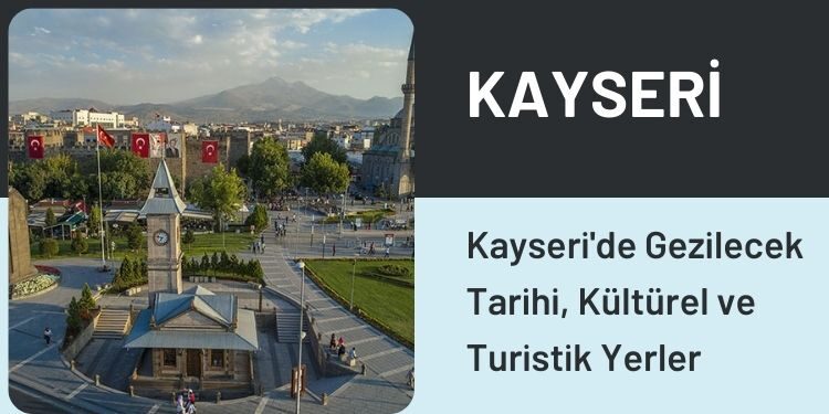 Kayseri'de Gezilecek Tarihi, Kültürel