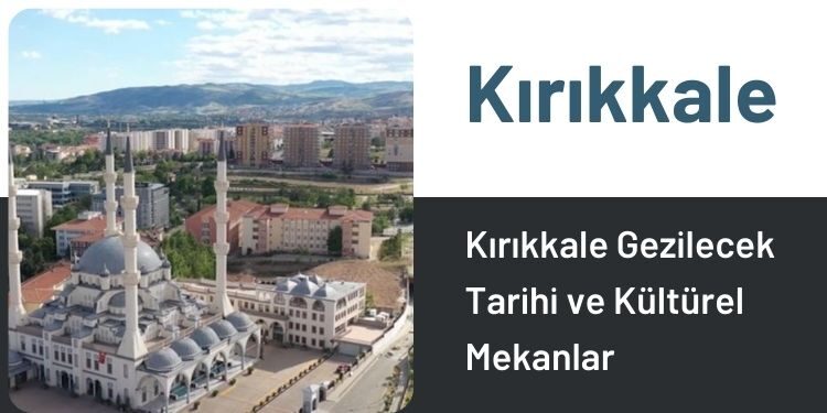 Kırıkkale Gezilecek Tarihi ve Kültürel