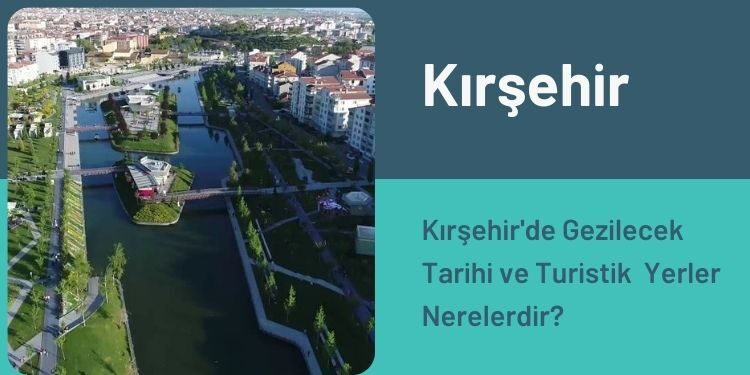 Kırşehir'de Gezilecek Tarihi ve Turistik Yerler