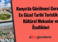 Konya'da Görülmesi Gereken En Güzel Tarihi Turistik ve Kültürel Mekanlar