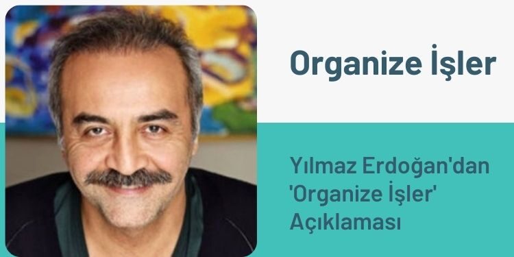 Yılmaz Erdoğan'dan 'Organize İşler'