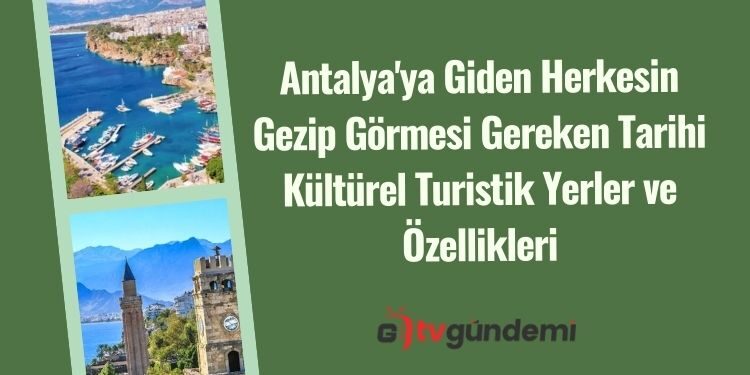 Antalya'ya Giden Herkesin Gezip Görmesi Gereken Tarihi Kültürel Turistik Yerler